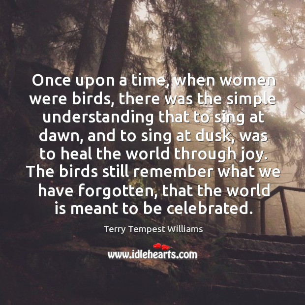 Once upon a time, when women were birds, there was the simple Terry Tempest Williams Picture Quote