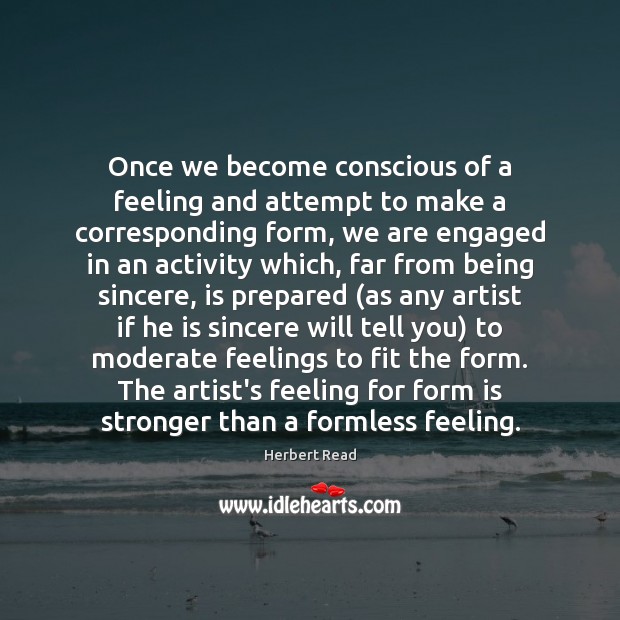 Once we become conscious of a feeling and attempt to make a Herbert Read Picture Quote