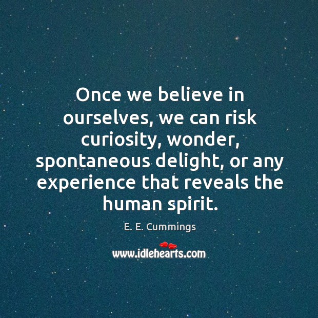 Once we believe in ourselves, we can risk curiosity, wonder, spontaneous delight, Image