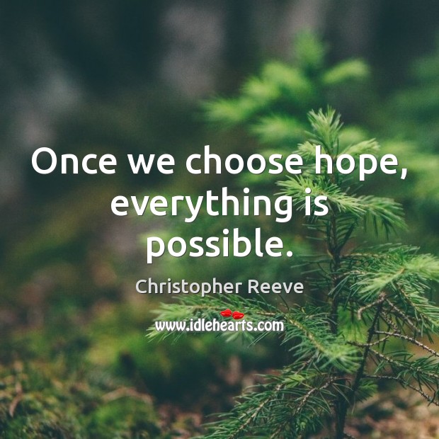 Once we choose hope, everything is possible. Christopher Reeve Picture Quote