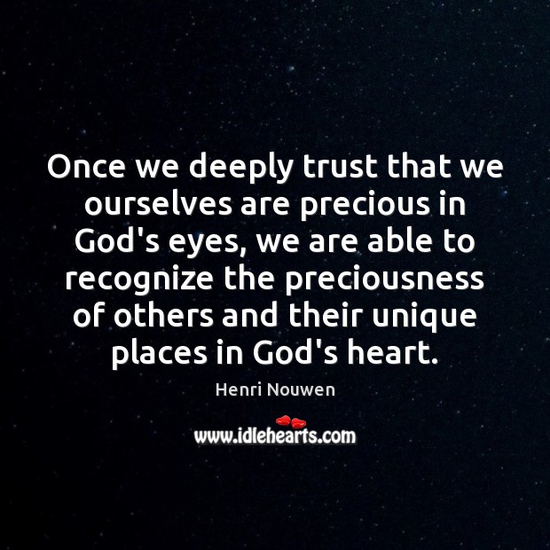 Once we deeply trust that we ourselves are precious in God’s eyes, Henri Nouwen Picture Quote