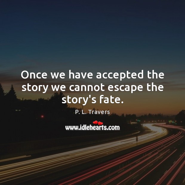 Once we have accepted the story we cannot escape the story’s fate. P. L. Travers Picture Quote