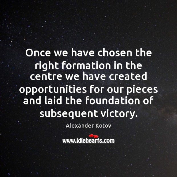 Once we have chosen the right formation in the centre we have Alexander Kotov Picture Quote