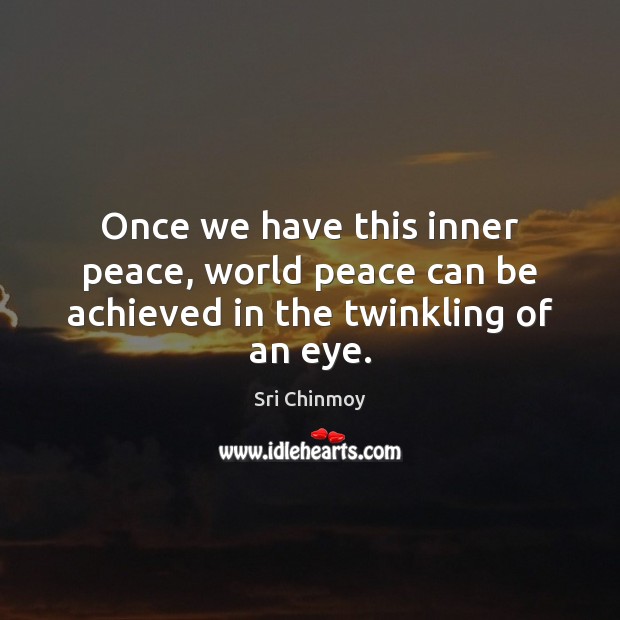 Once we have this inner peace, world peace can be achieved in the twinkling of an eye. Image