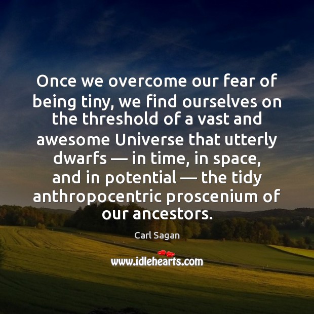 Once we overcome our fear of being tiny, we find ourselves on Carl Sagan Picture Quote