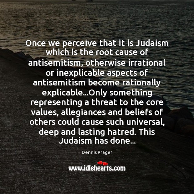 Once we perceive that it is Judaism which is the root cause Dennis Prager Picture Quote