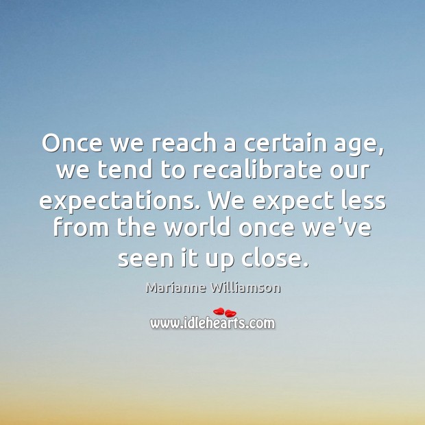 Once we reach a certain age, we tend to recalibrate our expectations. Marianne Williamson Picture Quote