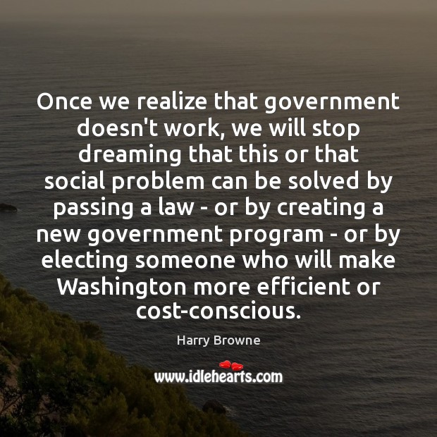 Once we realize that government doesn’t work, we will stop dreaming that Dreaming Quotes Image