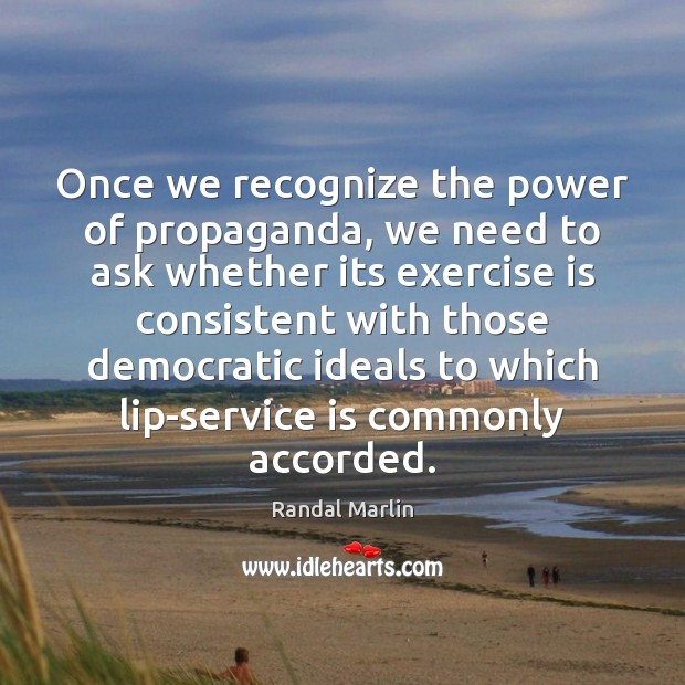 Once we recognize the power of propaganda, we need to ask whether Exercise Quotes Image