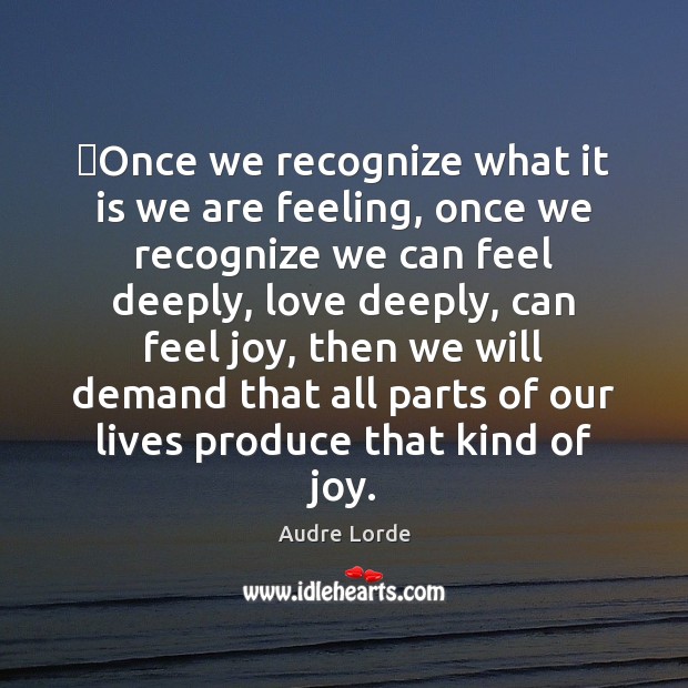 ‎Once we recognize what it is we are feeling, once we recognize Audre Lorde Picture Quote