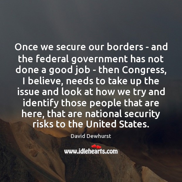 Once we secure our borders – and the federal government has not David Dewhurst Picture Quote