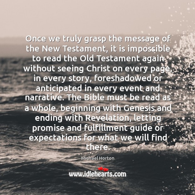 Once we truly grasp the message of the New Testament, it is Michael Horton Picture Quote