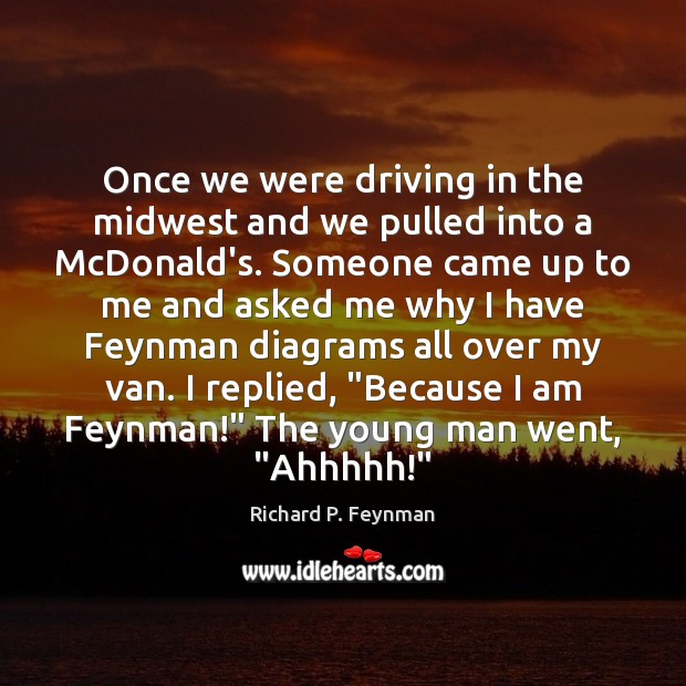 Once we were driving in the midwest and we pulled into a Richard P. Feynman Picture Quote