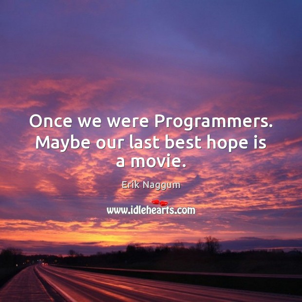 Once we were Programmers. Maybe our last best hope is a movie. Hope Quotes Image