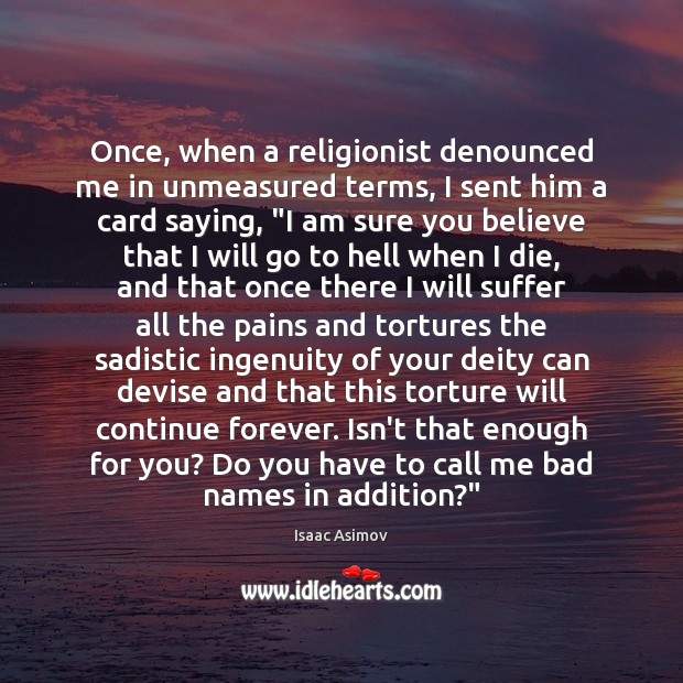 Once, when a religionist denounced me in unmeasured terms, I sent him Image