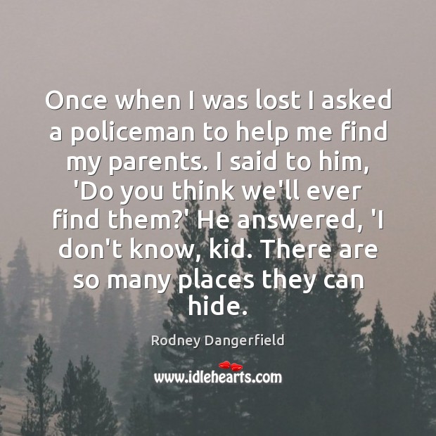 Once when I was lost I asked a policeman to help me Rodney Dangerfield Picture Quote