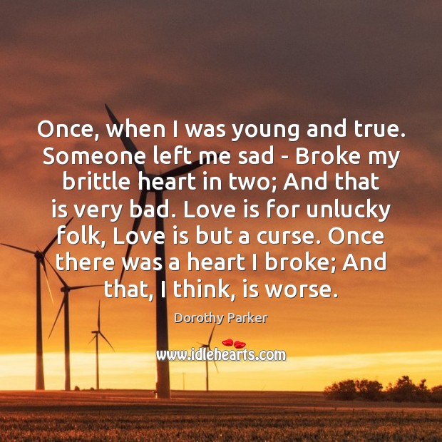 Once, when I was young and true. Someone left me sad – Dorothy Parker Picture Quote