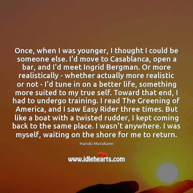 Once, when I was younger, I thought I could be someone else. Haruki Murakami Picture Quote