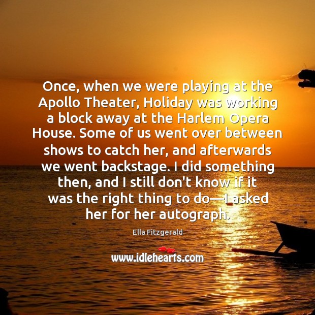 Once, when we were playing at the Apollo Theater, Holiday was working Ella Fitzgerald Picture Quote