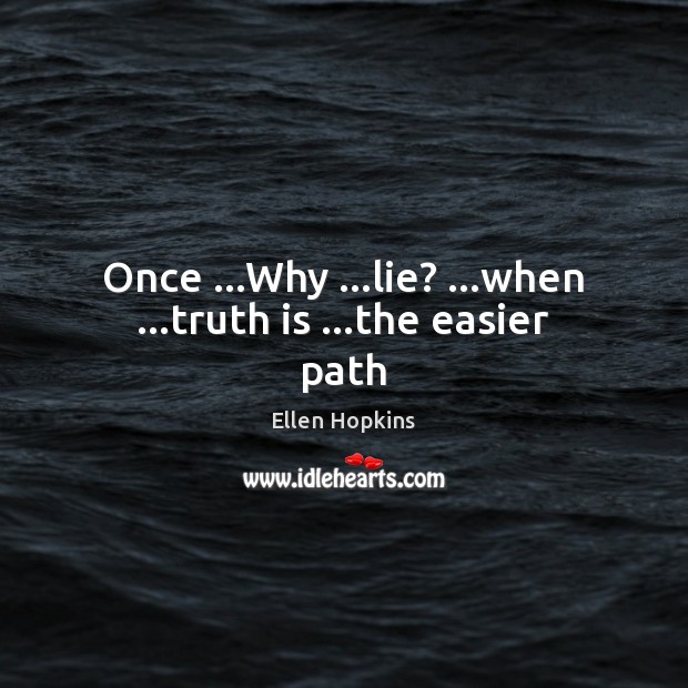 Once …Why …lie? …when …truth is …the easier path Ellen Hopkins Picture Quote