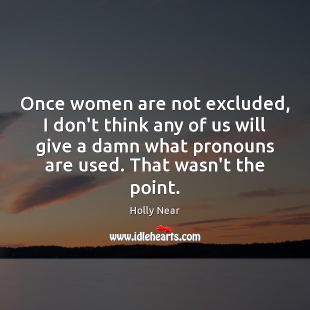 Once women are not excluded, I don’t think any of us will Holly Near Picture Quote