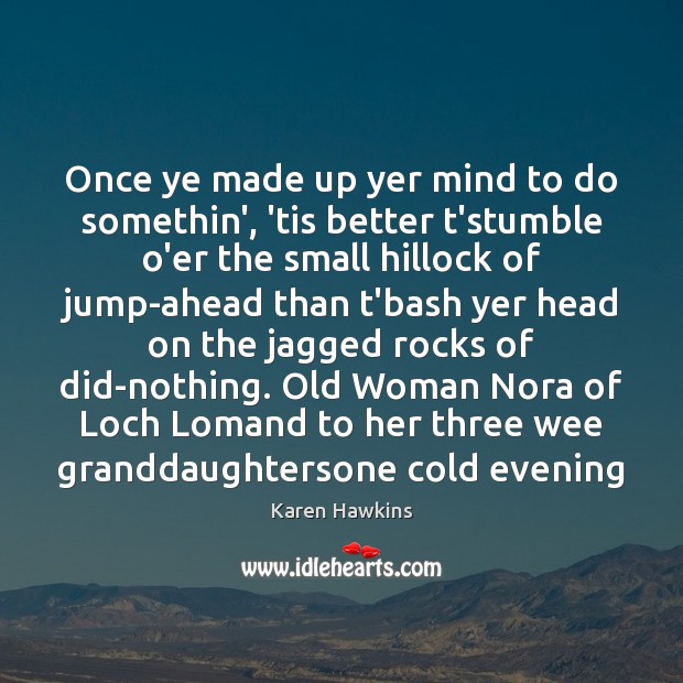 Once ye made up yer mind to do somethin’, ’tis better t’stumble Karen Hawkins Picture Quote