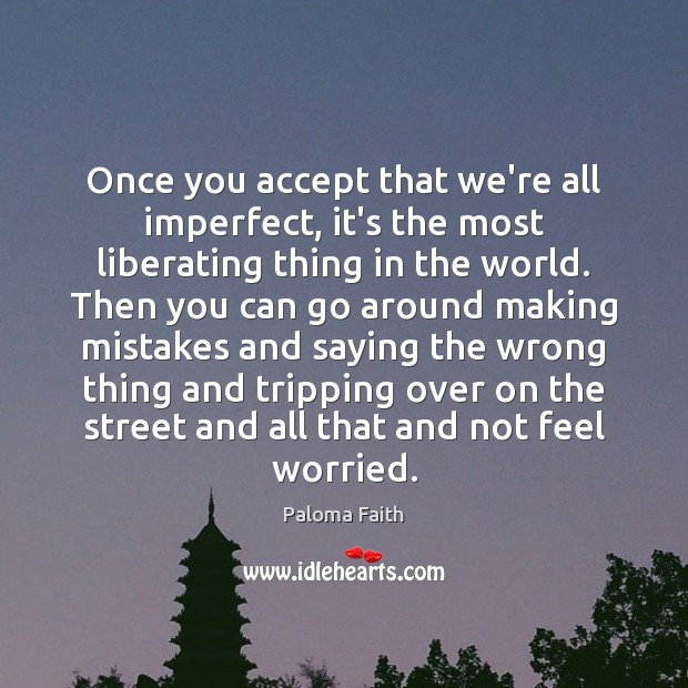 Once you accept that we’re all imperfect, it’s the most liberating thing Paloma Faith Picture Quote