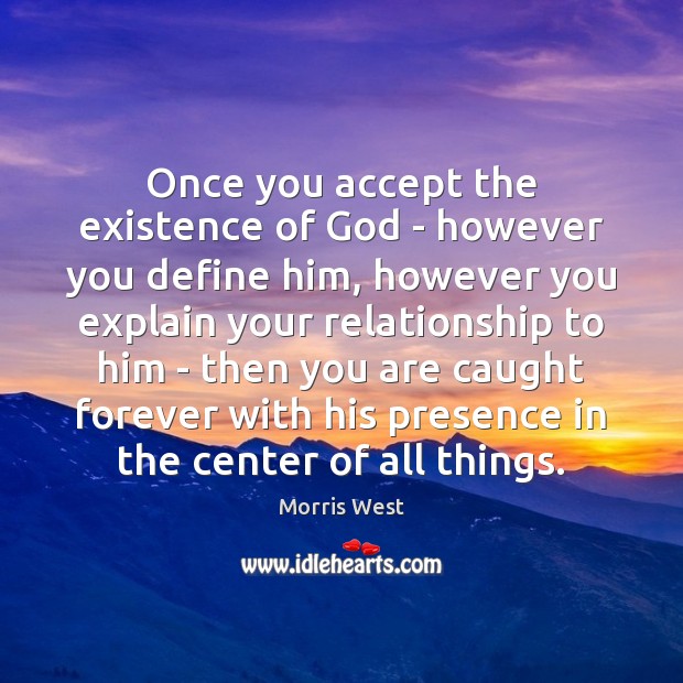 Once you accept the existence of God – however you define him, Morris West Picture Quote