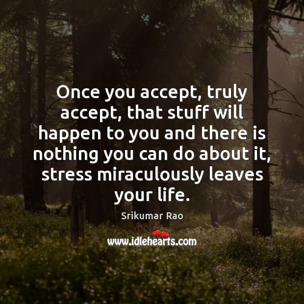 Once you accept, truly accept, that stuff will happen to you and Srikumar Rao Picture Quote