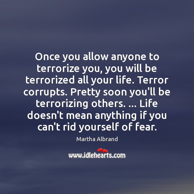 Once you allow anyone to terrorize you, you will be terrorized all Martha Albrand Picture Quote