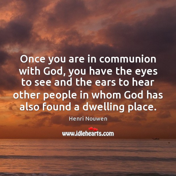 Once you are in communion with God, you have the eyes to Henri Nouwen Picture Quote