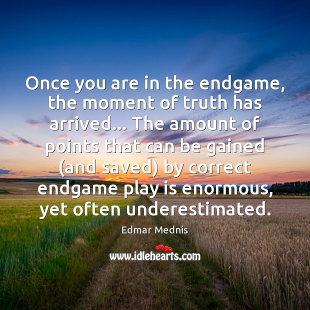 Once you are in the endgame, the moment of truth has arrived… Edmar Mednis Picture Quote