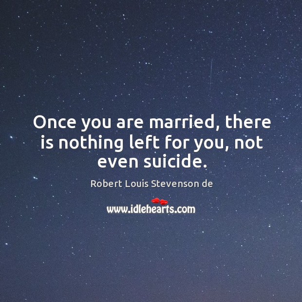 Once you are married, there is nothing left for you, not even suicide. Image