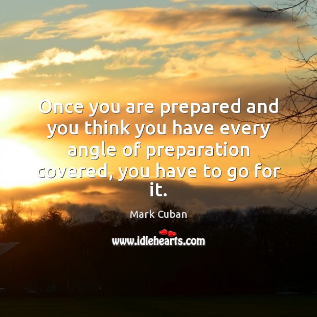 Once you are prepared and you think you have every angle of Image