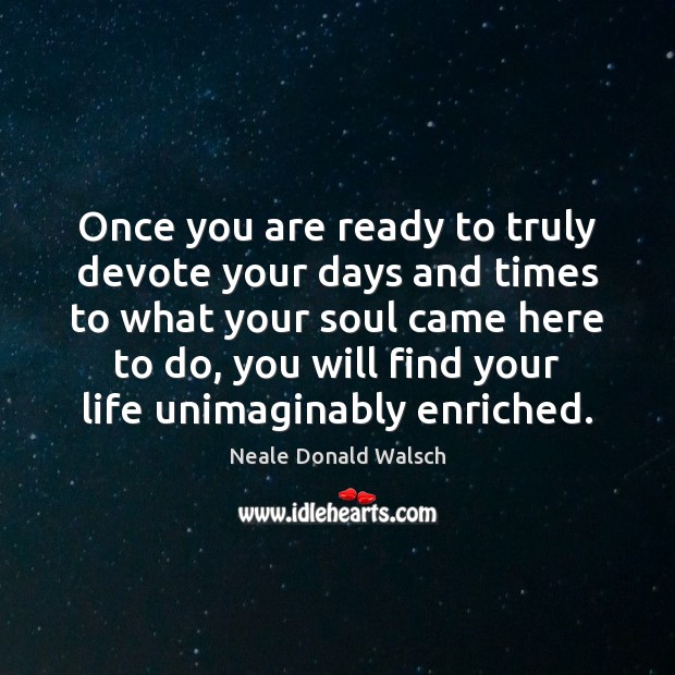 Once you are ready to truly devote your days and times to Neale Donald Walsch Picture Quote