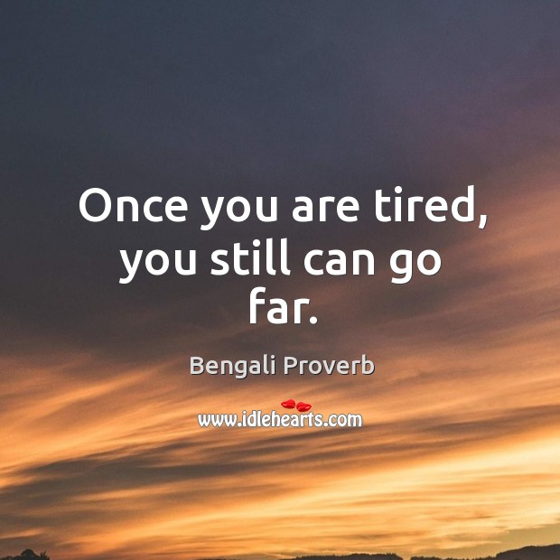 Once you are tired, you still can go far. Image