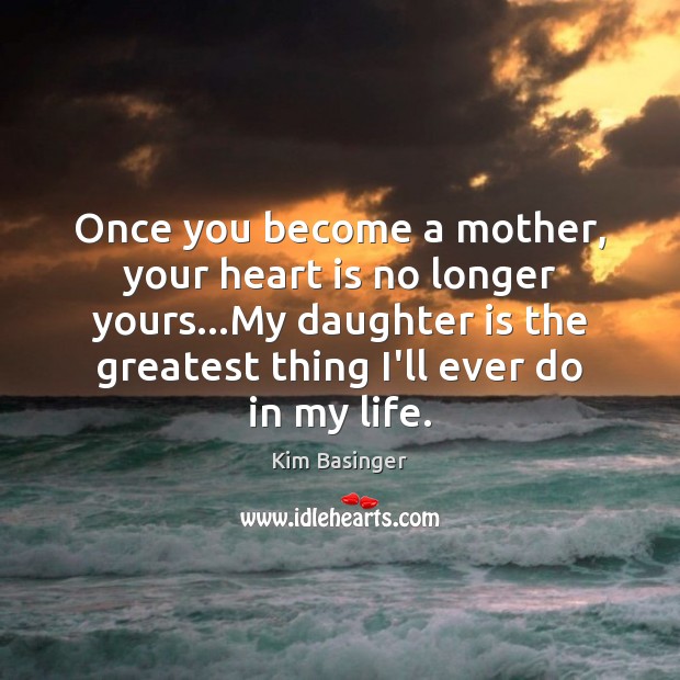 Once you become a mother, your heart is no longer yours…My Kim Basinger Picture Quote