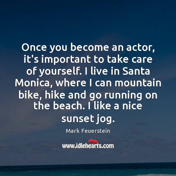Once you become an actor, it’s important to take care of yourself. Mark Feuerstein Picture Quote
