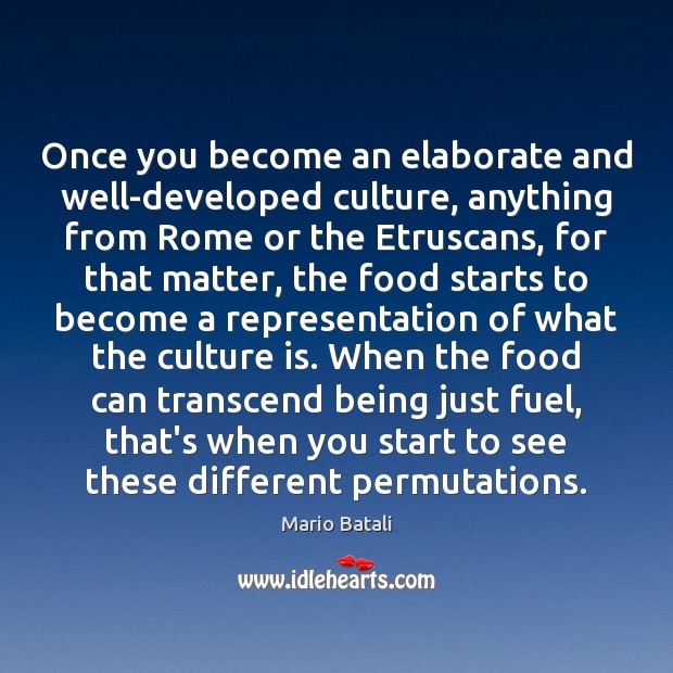 Once you become an elaborate and well-developed culture, anything from Rome or Mario Batali Picture Quote