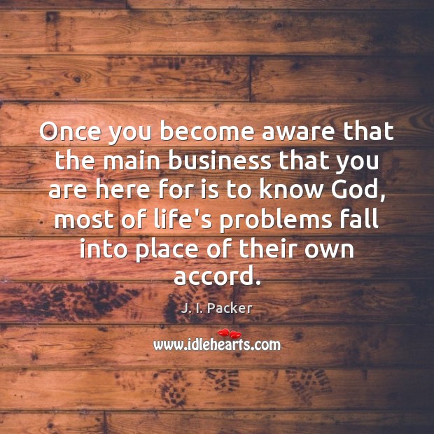 Once you become aware that the main business that you are here J. I. Packer Picture Quote