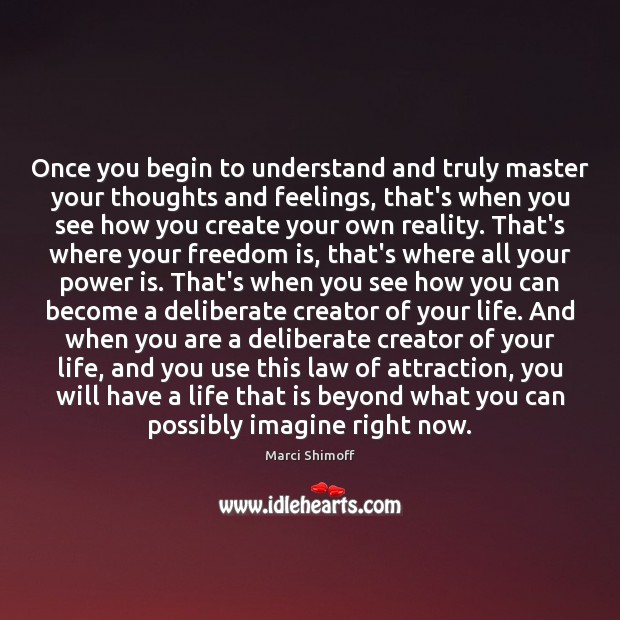 Once you begin to understand and truly master your thoughts and feelings, Marci Shimoff Picture Quote