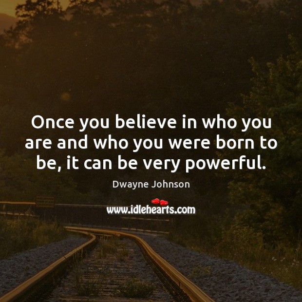 Once you believe in who you are and who you were born to be, it can be very powerful. Image
