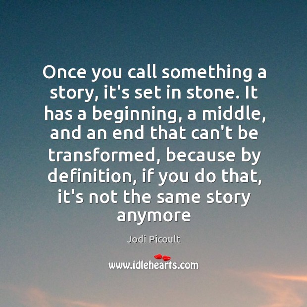 Once you call something a story, it’s set in stone. It has Jodi Picoult Picture Quote