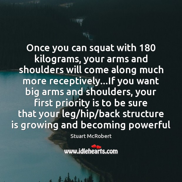 Once you can squat with 180 kilograms, your arms and shoulders will come Priority Quotes Image