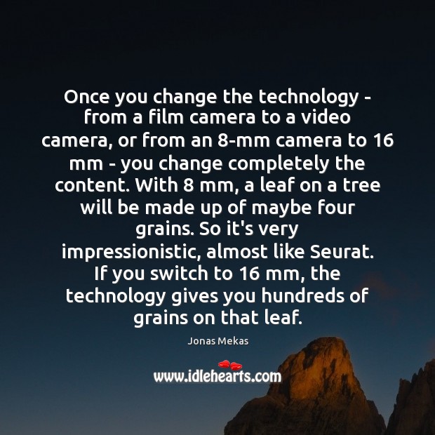 Once you change the technology – from a film camera to a Jonas Mekas Picture Quote