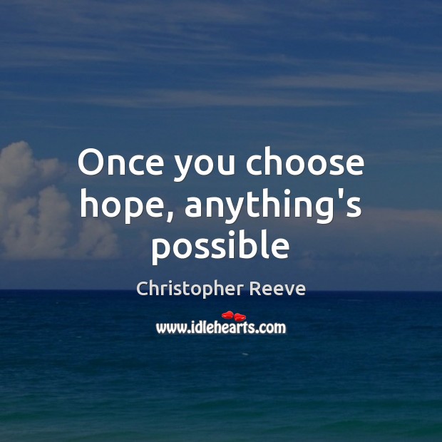 Once you choose hope, anything’s possible Christopher Reeve Picture Quote