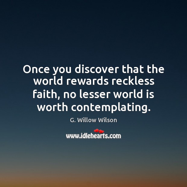 Once you discover that the world rewards reckless faith, no lesser world G. Willow Wilson Picture Quote