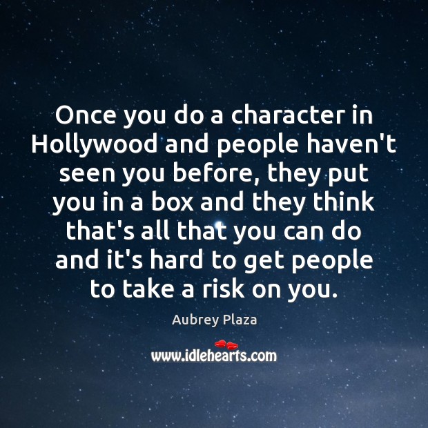 Once you do a character in Hollywood and people haven’t seen you Aubrey Plaza Picture Quote