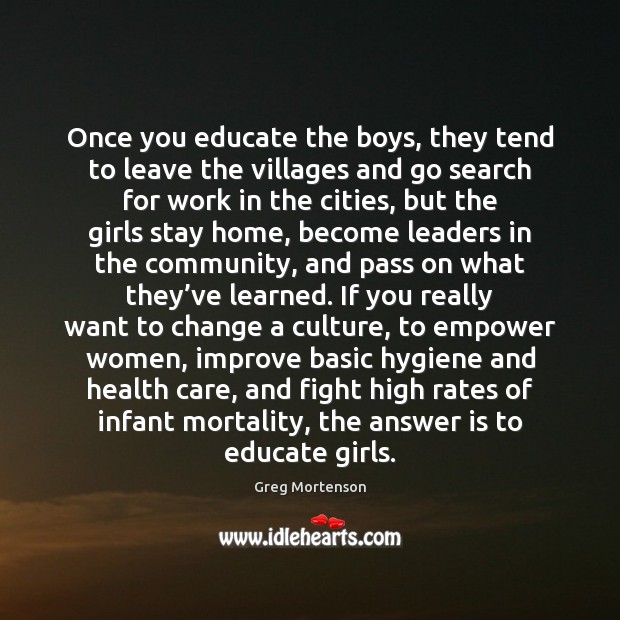 Once you educate the boys, they tend to leave the villages and Greg Mortenson Picture Quote