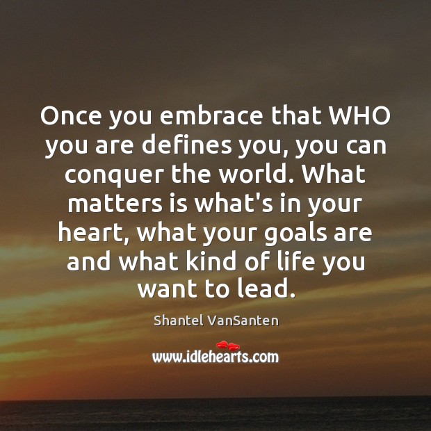 Once you embrace that WHO you are defines you, you can conquer Shantel VanSanten Picture Quote